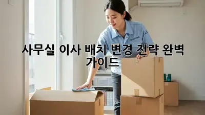 사무실 이사? 배치 변경 전략 완벽 가이드!