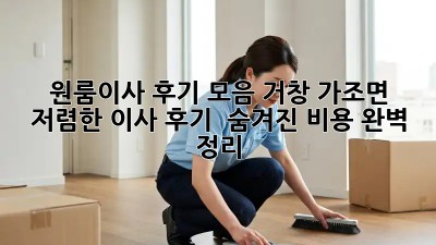 원룸이사 후기 모음: 거창 가조면 저렴한 이사 후기 & 숨겨진 비용 완벽 정리! 🏡🚚