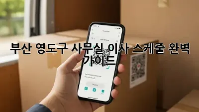 부산 영도구 사무실 이사 스케줄 완벽 가이드